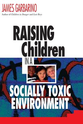 Raising Children in a Socially Toxic Environment - Garbarino, James, President, PH.D.
