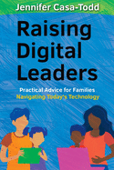 Raising Digital Leaders: Practical Advice for Families Navigating Today's Technology
