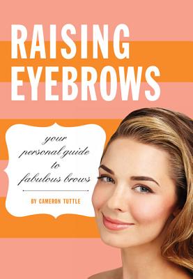 Raising Eyebrows: Your Personal Guide to Fabulous Brows - Tuttle, Cameron