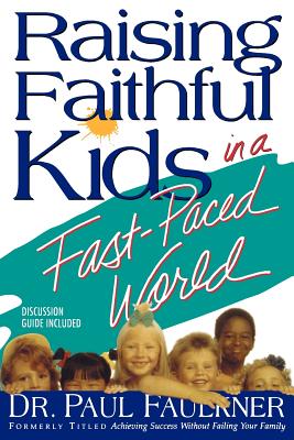 Raising Faithful Kids in a Fast-Paced World - Faulkner, Paul, Dr.