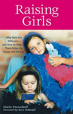 Raising Girls: Why Girls Are Different--And How to Help Them Grow Up Happy and Strong - Preuschoff, Gisela