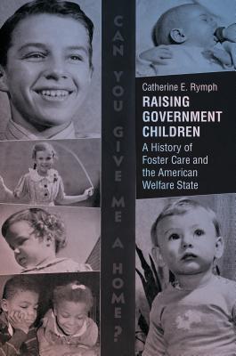 Raising Government Children: A History of Foster Care and the American Welfare State - Rymph, Catherine E
