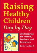 Raising Healthy Children Day by Day: 366 Readings for Parents, Teachers, and Caregivers of Children Birth to Age 5