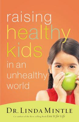 Raising Healthy Kids in an Unhealthy World - Mintle, Linda, Dr.
