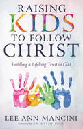 Raising Kids to Follow Christ: Instilling a Lifelong Trust in God