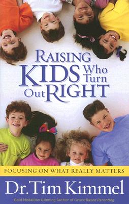 Raising Kids Who Turn Out Right - Kimmel, Tim, Dr.