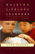 Raising Lifelong Learners: A Parent's Guide - Calkins, Lucy, and With *, and Bellino, Lydia