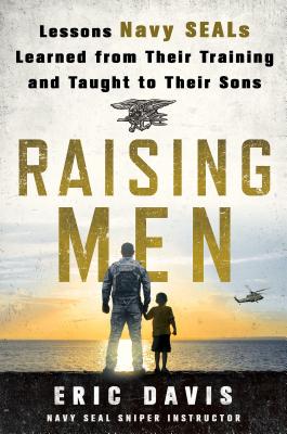Raising Men: Lessons Navy Seals Learned from Their Training and Taught to Their Sons - Davis, Eric, and Santorelli, Dina