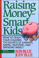 Raising Money-Smart Kids: How to Teach Your Children the Secrets of Earning, Saving, Investing, and Spending Wisely - Blue, Ron, and Blue, Judy