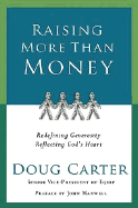 Raising More Than Money: Redefining Generosity, Reflecting God's Heart - Carter, Doug M, and Maxwell, John C (Foreword by)