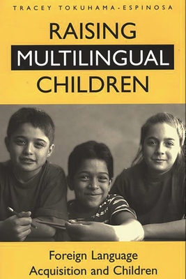 Raising Multilingual Children: Foreign Language Acquisition and Children - Tokuhama-Espinosa, Tracey