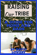 Raising Our Tribe: A Guide for Moms and Dads