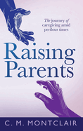 Raising Parents: The Journey of Caregiving Amid Perilous Times