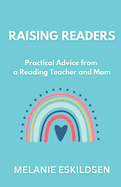 Raising Readers: Practical Advice from a Reading Teacher and Mom