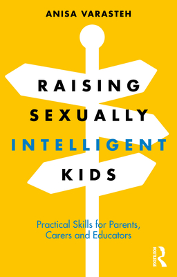 Raising Sexually Intelligent Kids: Practical Skills for Parents, Carers and Educators - Varasteh, Anisa