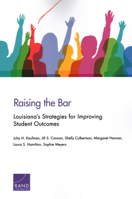 Raising the Bar: Louisiana's Strategies for Improving Student Outcomes - Kaufman, Julia H, and Cannon, Jill S, and Culbertson, Shelly