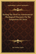 Raising The Devil An Astronomical-Theological Discourse On The Temptation Of Christ