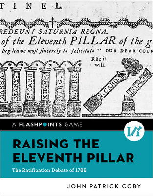 Raising the Eleventh Pillar: The Ratification Debate of 1788 - Coby, John Patrick