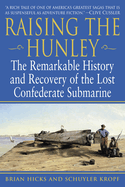Raising the Hunley: The Remarkable History and Recovery of the Lost Confederate Submarine: The Remarkable History and Recovery of the Lost Confederate Submarine