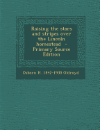 Raising the Stars and Stripes Over the Lincoln Homestead - Oldroyd, Osborn H 1842-1930