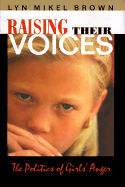 Raising Their Voices: The Politics of Girls' Anger the Politics of Girls' Anger