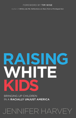 Raising White Kids: Bringing Up Children in a Racially Unjust America - Jennifer Harvey, and Wise, Tim (Foreword by)