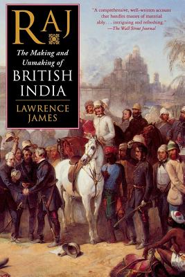 Raj: The Making and Unmaking of British India - James, Lawrence
