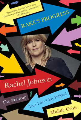 Rake's Progress: The Madcap True Tale of My Political Midlife Crisis - Johnson, Rachel