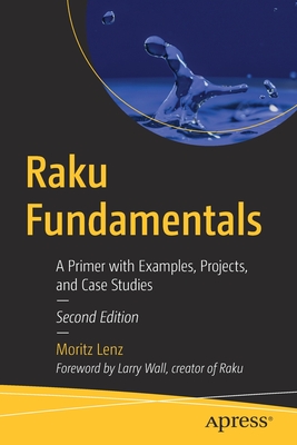 Raku Fundamentals: A Primer with Examples, Projects, and Case Studies - Lenz, Moritz