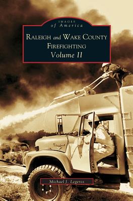 Raleigh and Wake County Firefighting Vol. II - Legeros, Michael J