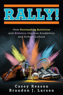 Rally!: How Outstanding Activities and Athletics Improve Academics and School Culture (a Step-By-Step Guide to the Rally Model)