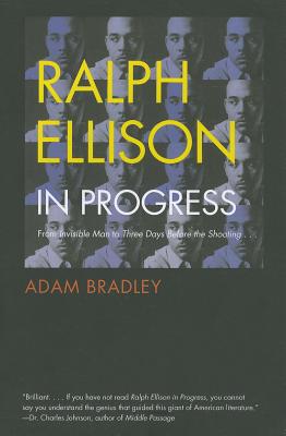 Ralph Ellison in Progress: From "invisible Man" to "three Days Before the Shooting . . . " - Bradley, Adam