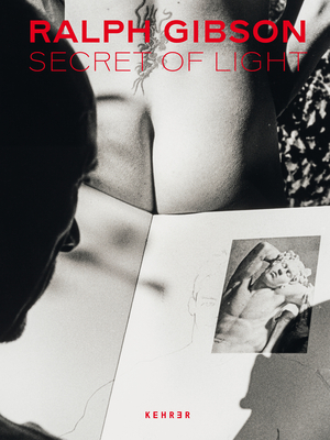 Ralph Gibson. Secret of Light - Gibson, Ralph (Photographer), and Schnakenberg, Sabine (Text by), and Harder, Matthias (Text by)