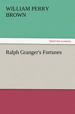 Ralph Granger's Fortunes - Brown, William Perry