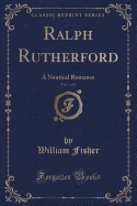 Ralph Rutherford, Vol. 1 of 3: A Nautical Romance (Classic Reprint)