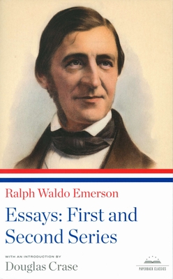 Ralph Waldo Emerson: Essays: First and Second Series: A Library of America Paperback Classic - Emerson, Ralph Waldo, and Crase, Douglas (Introduction by)