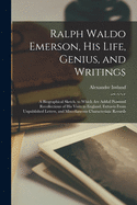 Ralph Waldo Emerson, His Life, Genius, and Writings: a Biographical Sketch, to Which Are Added Personal Recollections of His Visits to England, Extracts From Unpublished Letters, and Miscellaneous Characteristic Records