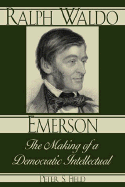 Ralph Waldo Emerson: The Making of a Democratic Intellectual