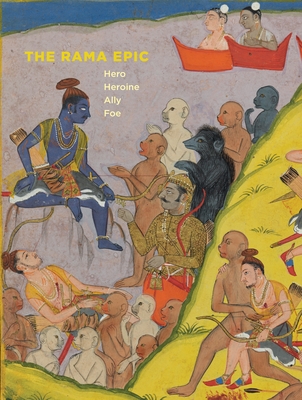 Rama Epic: Hero, Heroine, Ally, Foe - McGill, Forrest (Editor), and Ghosh, Pika (Introduction by), and Goldman, Robert P