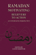 Ramadan: Motivating Believers to Action: An Interfaith Perspective - Bakhtiar, Laleh (Editor), and Nasr, Seyyed Hossein, PH.D. (Foreword by)