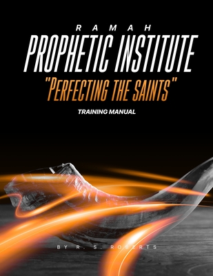 Ramah Prophetic Institute: Perfecting the Saints Training Manual - Roberts, R S