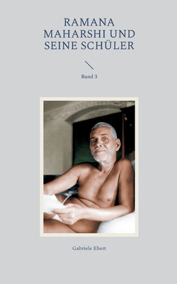 Ramana Maharshi und seine Sch?ler: Band 3 - Ebert, Gabriele