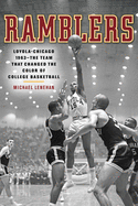 Ramblers: Loyola Chicago 1963 -- The Team That Changed the Color of College Basketball: Loyola Chicago 1963 -- The Team That Changed the Color of College Basketball