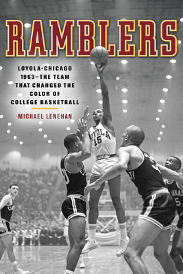 Ramblers: Loyola Chicago 1963 -- The Team That Changed the Color of College Basketball - Lenehan, Michael