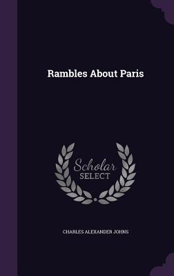 Rambles About Paris - Johns, Charles Alexander