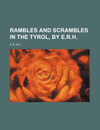 Rambles and Scrambles in the Tyrol, by E.R.H.
