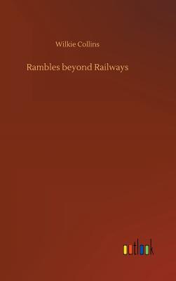 Rambles beyond Railways - Collins, Wilkie