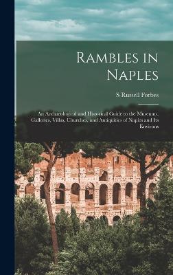 Rambles in Naples: An Archaeological and Historical Guide to the Museums, Galleries, Villas, Churches, and Antiquities of Naples and its Environs - Forbes, S Russell