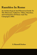 Rambles In Rome: An Archaeological And Historical Guide To The Museums, Galleries, Villas, Churches, And Antiquities Of Rome And The Campagna (1882)