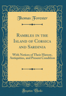 Rambles in the Island of Corsica and Sardinia: With Notices of Their History, Antiquities, and Present Condition (Classic Reprint)